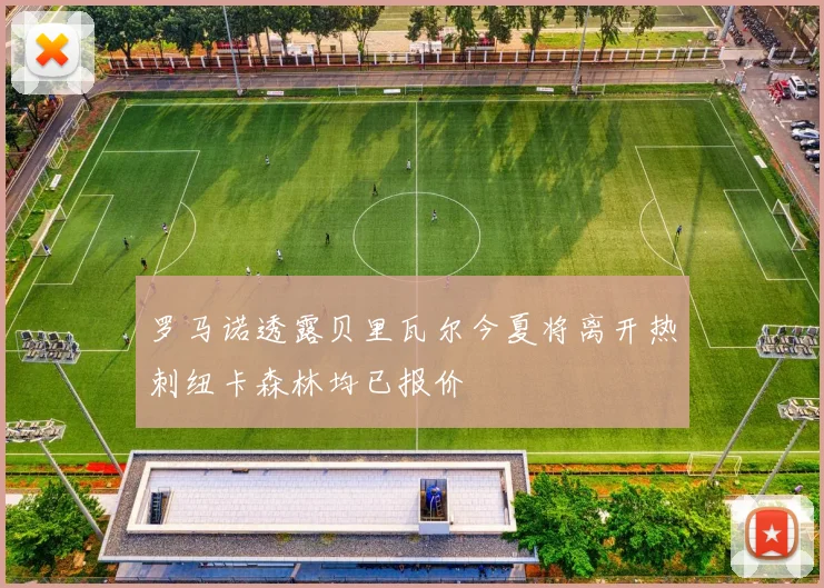 罗马诺透露贝里瓦尔今夏将离开热刺纽卡森林均已报价