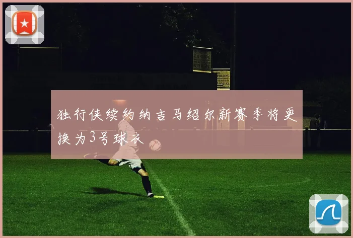独行侠续约纳吉马绍尔新赛季将更换为3号球衣